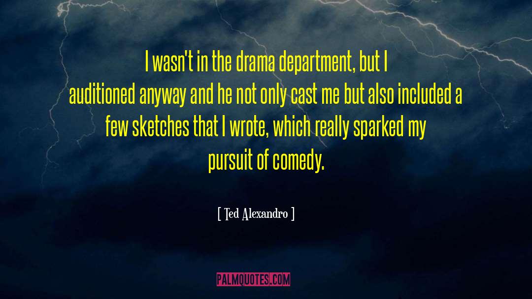 Ted Alexandro Quotes: I wasn't in the drama