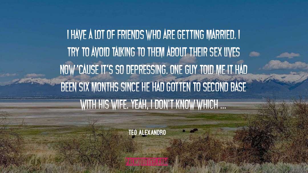 Ted Alexandro Quotes: I have a lot of