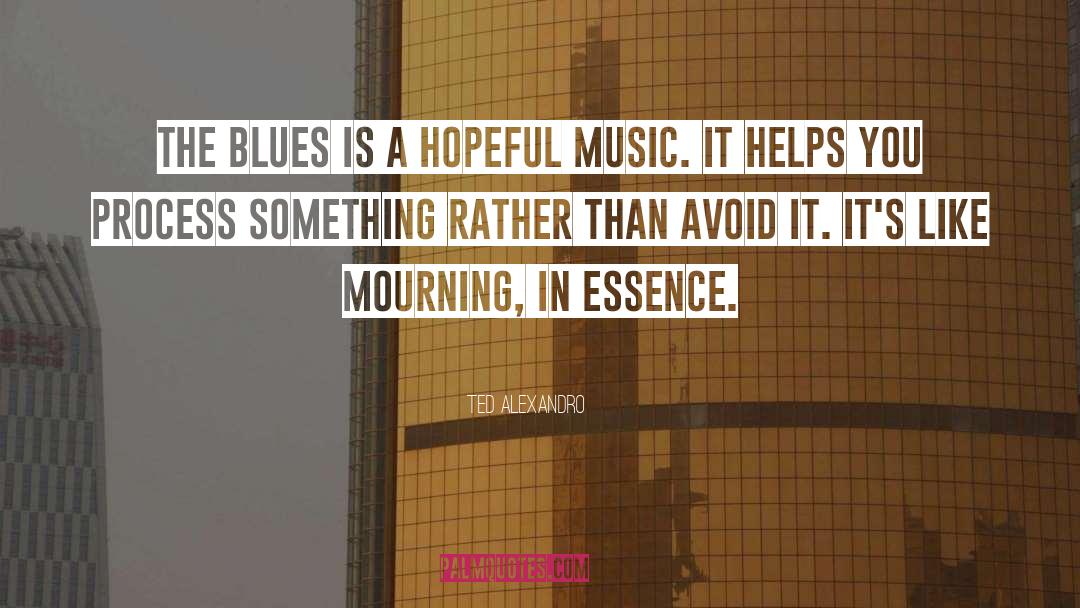 Ted Alexandro Quotes: The blues is a hopeful