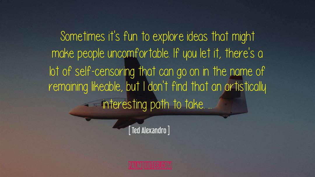 Ted Alexandro Quotes: Sometimes it's fun to explore