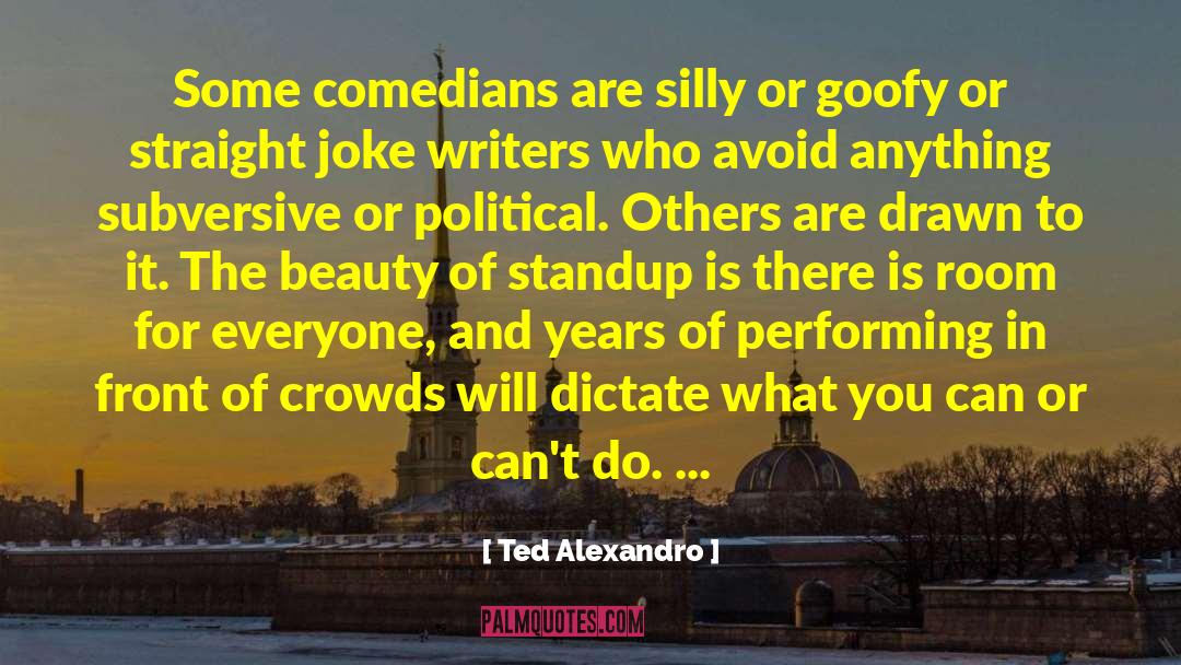 Ted Alexandro Quotes: Some comedians are silly or