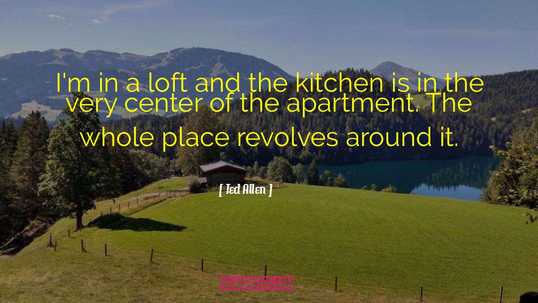 Ted Allen Quotes: I'm in a loft and
