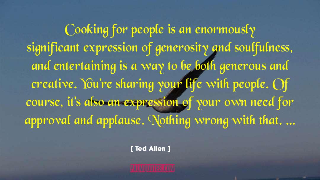 Ted Allen Quotes: Cooking for people is an