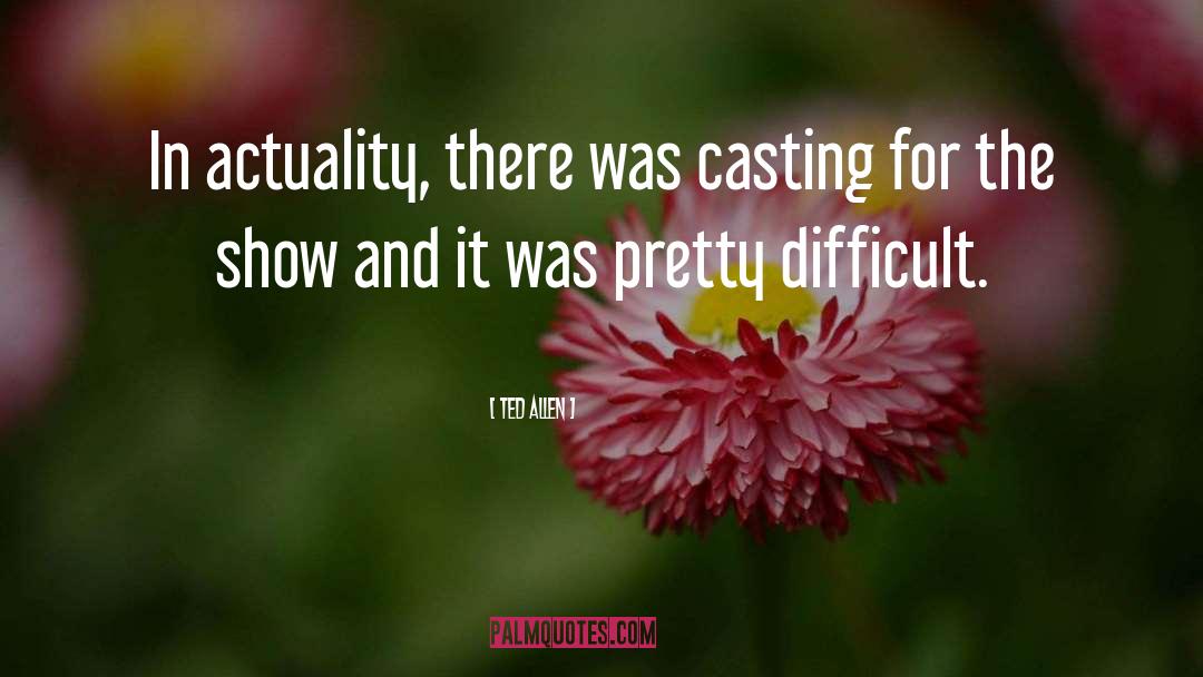 Ted Allen Quotes: In actuality, there was casting