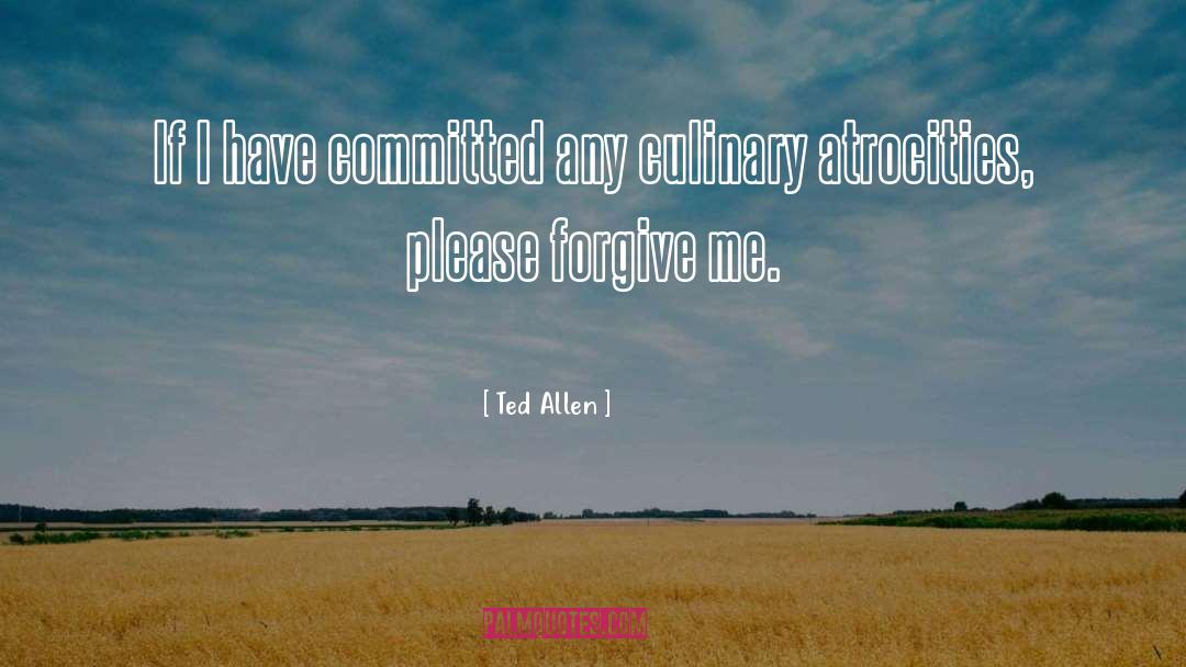 Ted Allen Quotes: If I have committed any