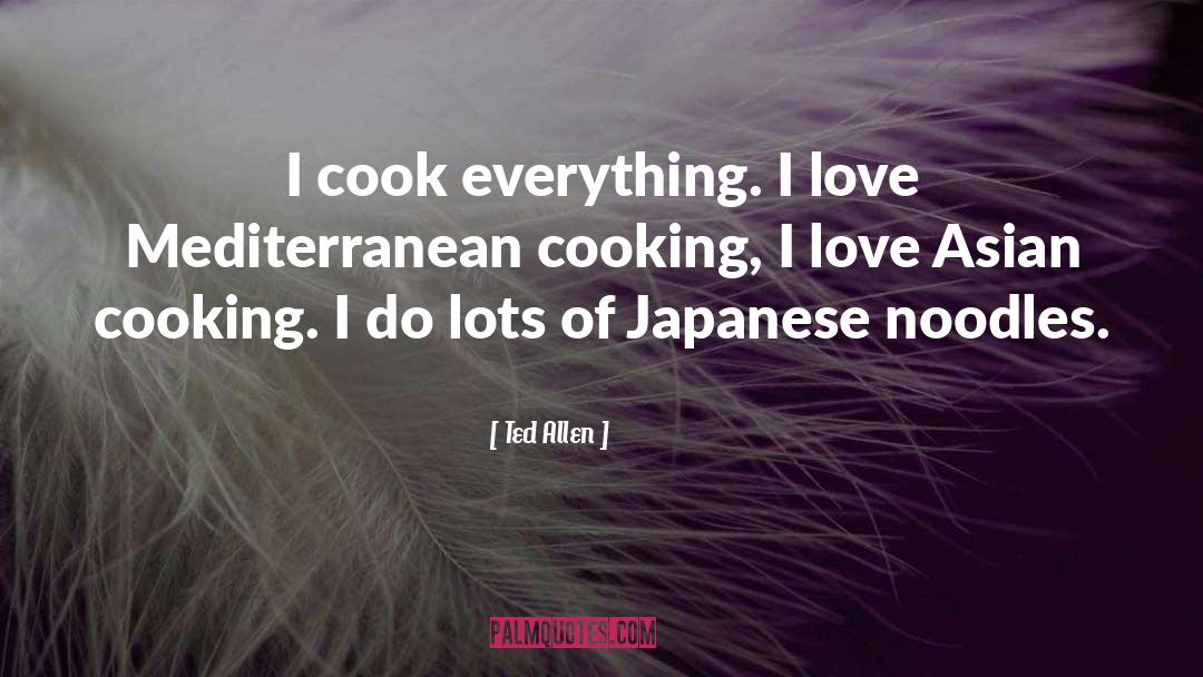 Ted Allen Quotes: I cook everything. I love