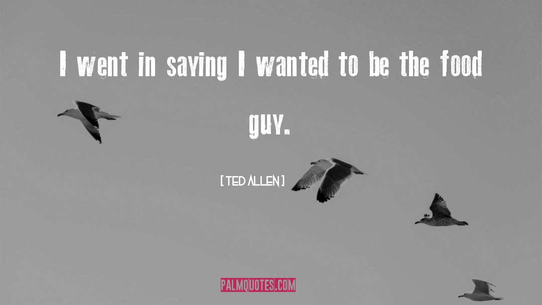 Ted Allen Quotes: I went in saying I
