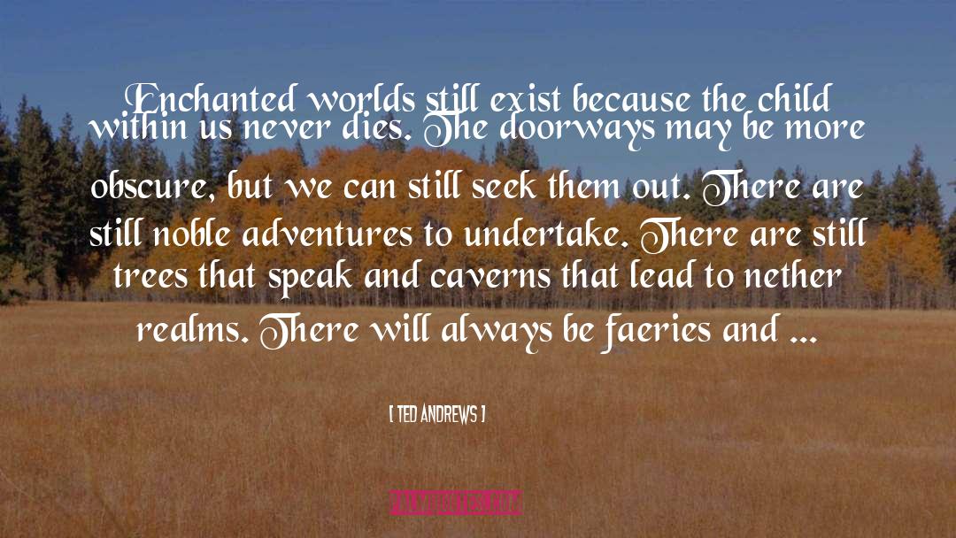 Ted Andrews Quotes: Enchanted worlds still exist because