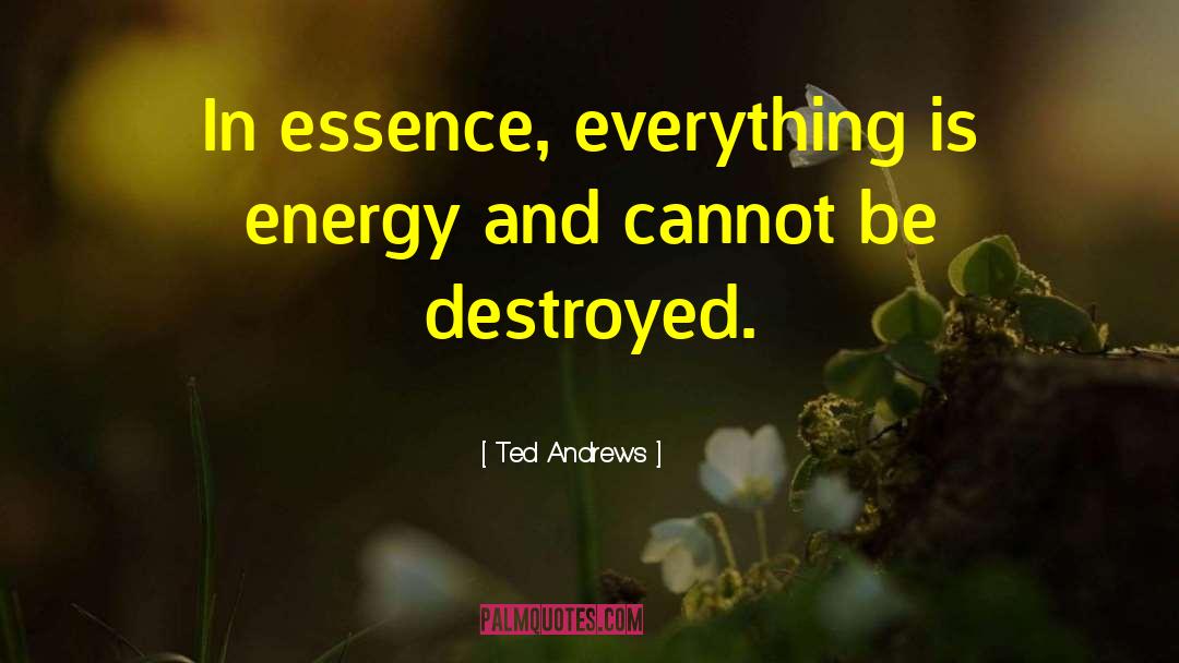 Ted Andrews Quotes: In essence, everything is energy