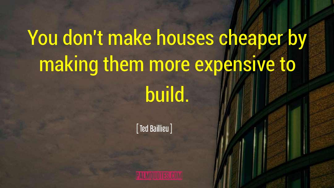 Ted Baillieu Quotes: You don't make houses cheaper