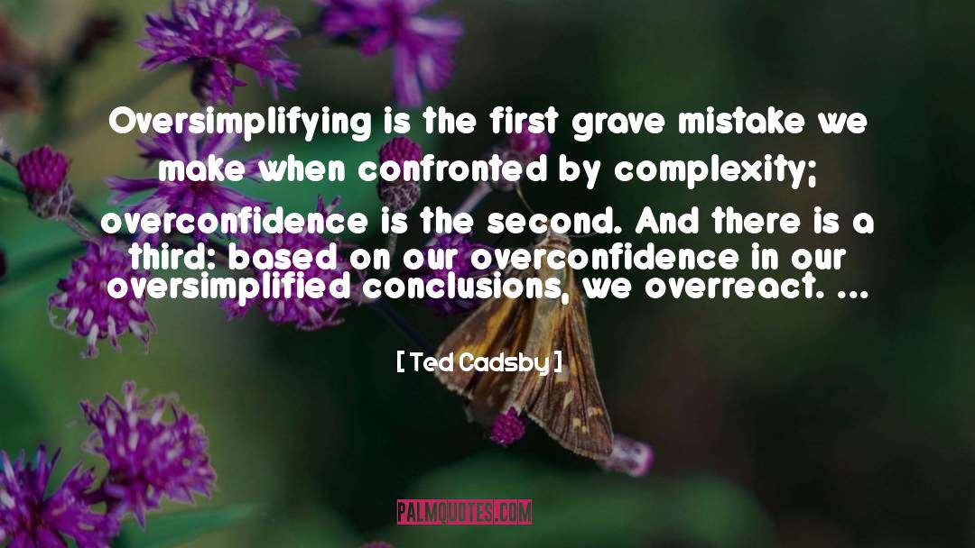 Ted Cadsby Quotes: Oversimplifying is the first grave