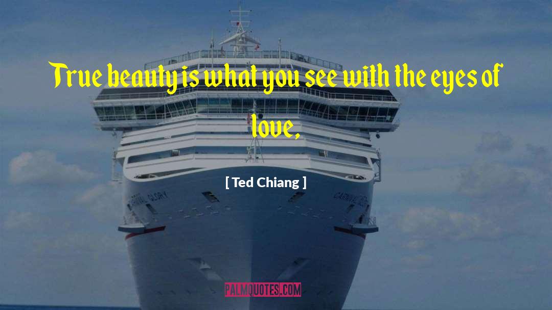 Ted Chiang Quotes: True beauty is what you