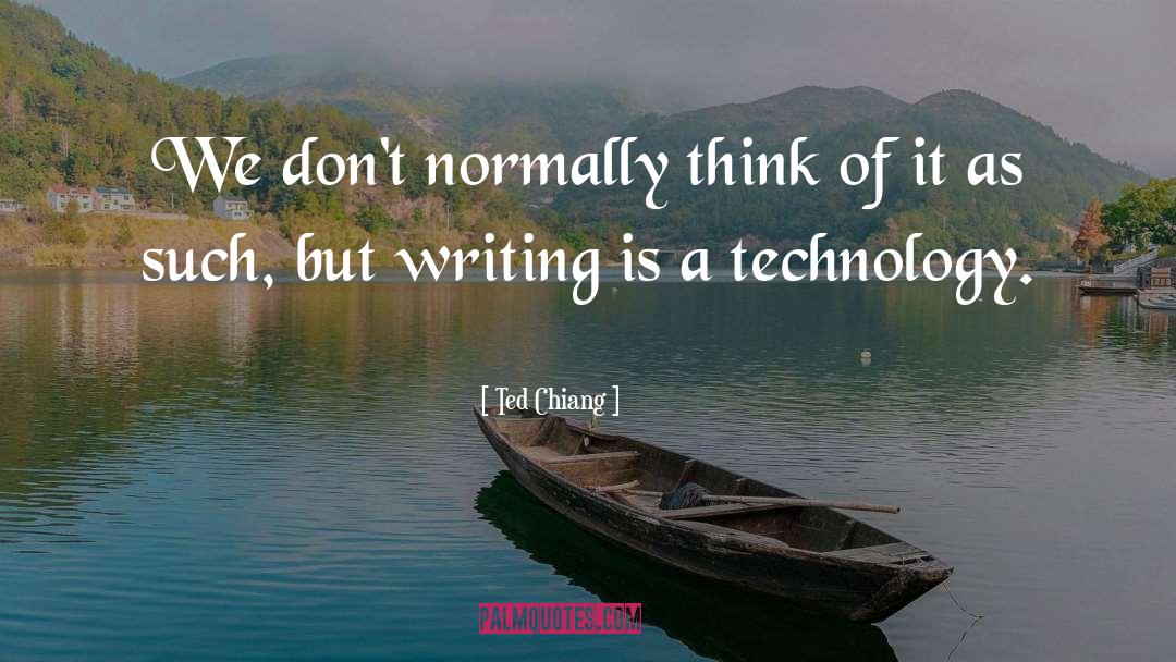 Ted Chiang Quotes: We don't normally think of