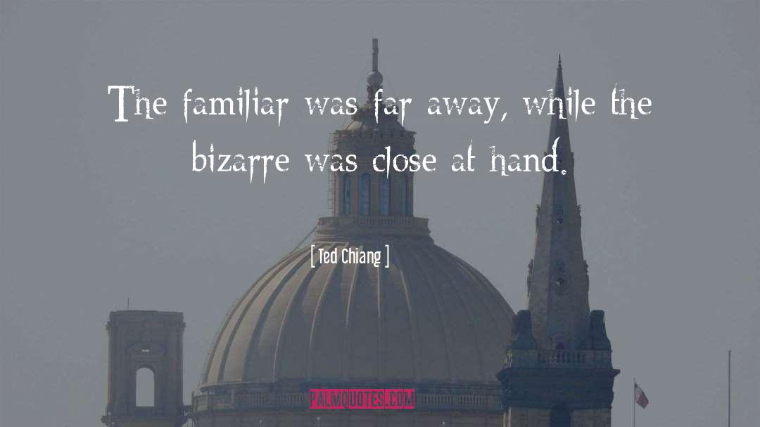 Ted Chiang Quotes: The familiar was far away,