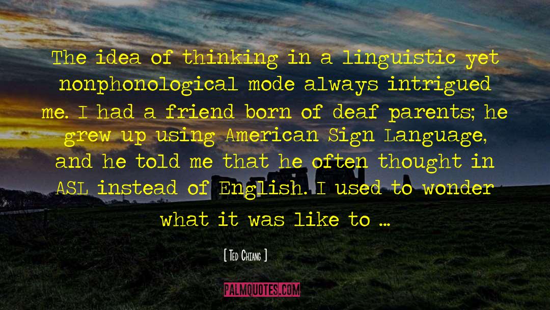 Ted Chiang Quotes: The idea of thinking in