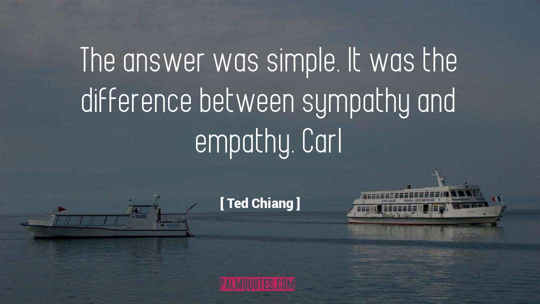 Ted Chiang Quotes: The answer was simple. It