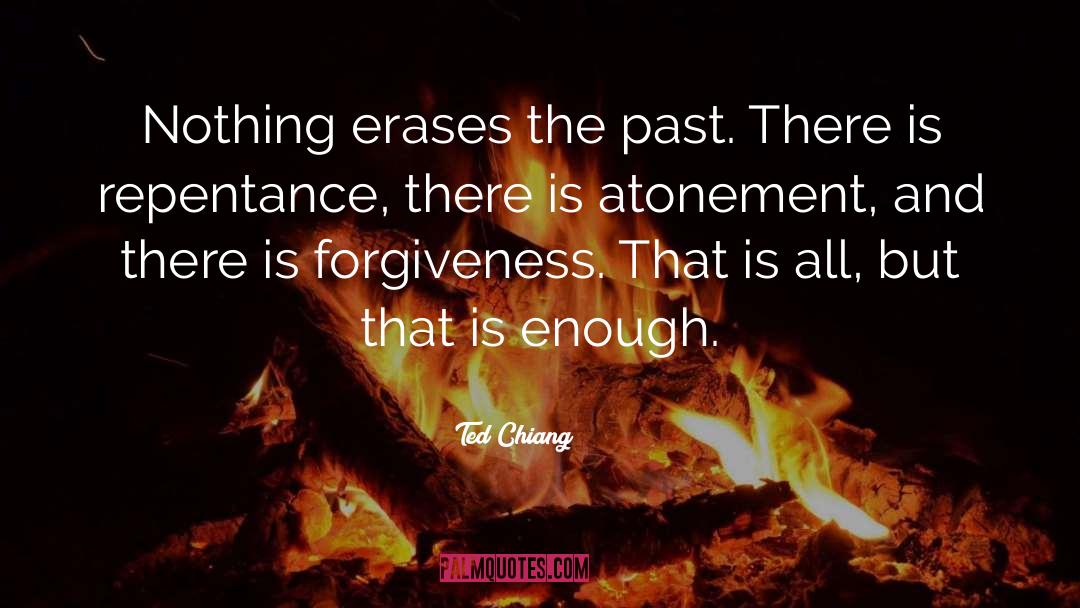 Ted Chiang Quotes: Nothing erases the past. There