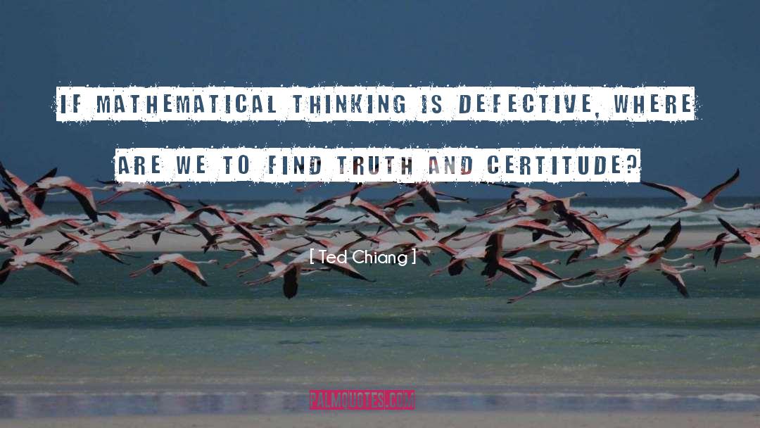 Ted Chiang Quotes: If mathematical thinking is defective,