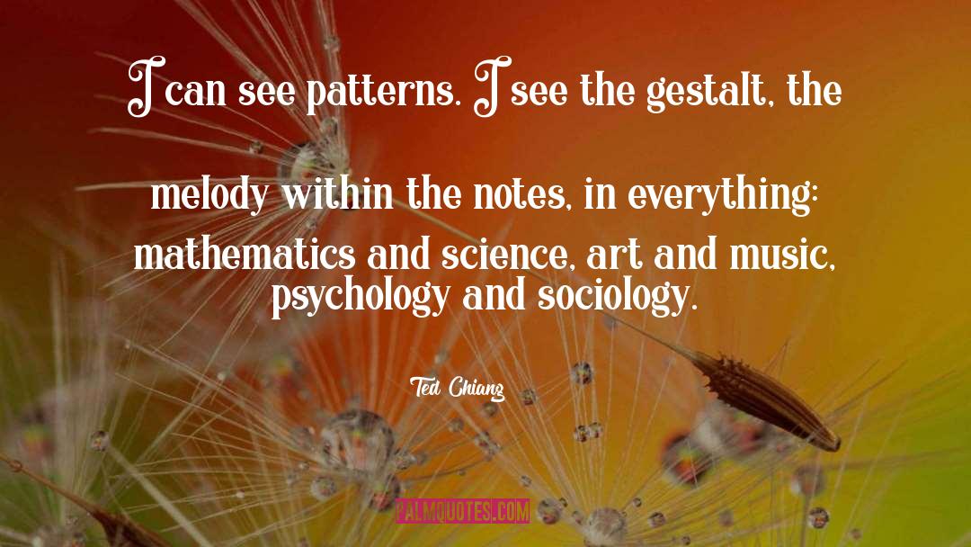Ted Chiang Quotes: I can see patterns. I