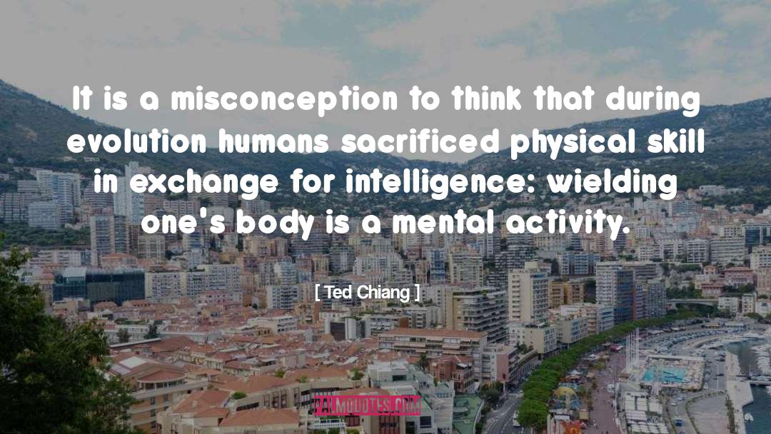 Ted Chiang Quotes: It is a misconception to
