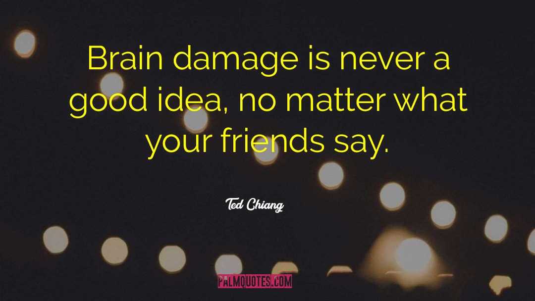 Ted Chiang Quotes: Brain damage is never a