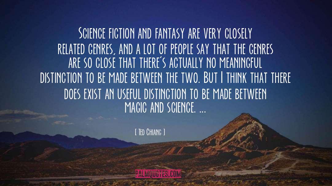 Ted Chiang Quotes: Science fiction and fantasy are