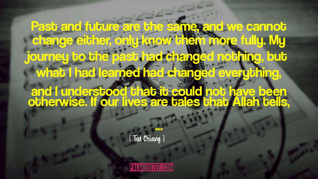 Ted Chiang Quotes: Past and future are the