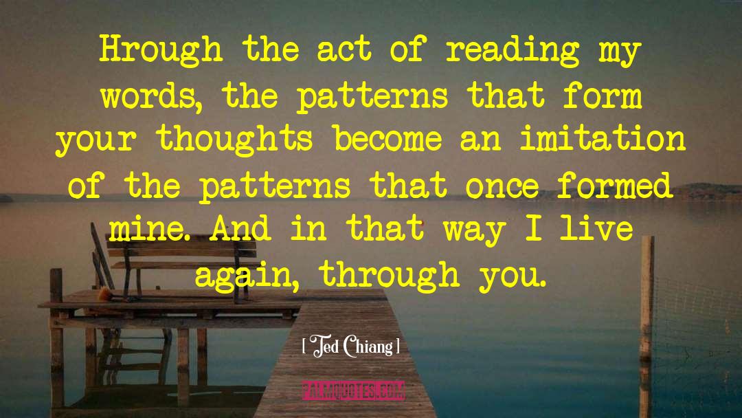 Ted Chiang Quotes: Hrough the act of reading
