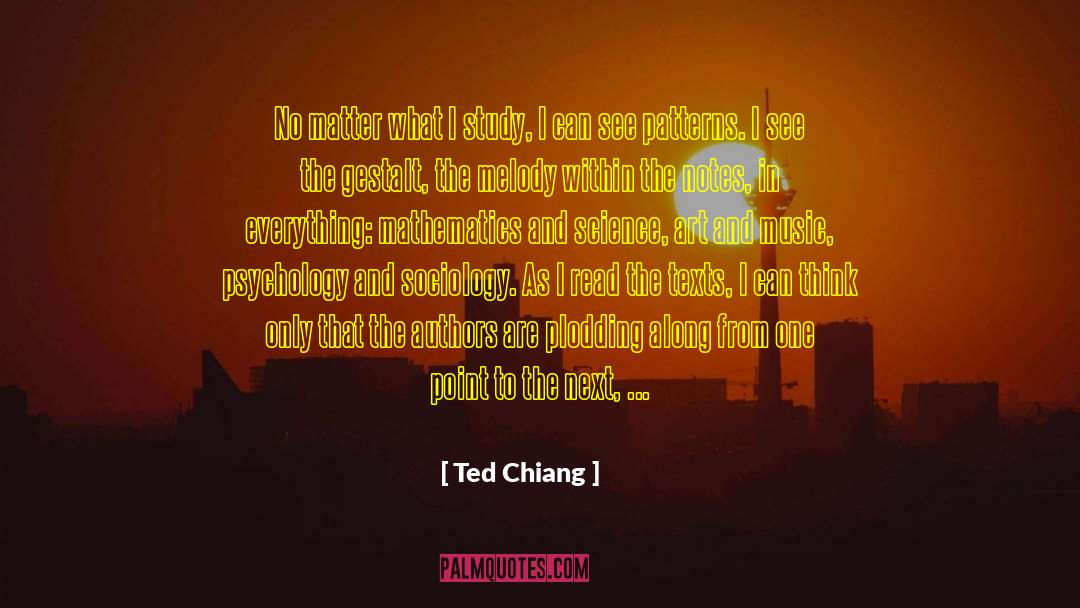 Ted Chiang Quotes: No matter what I study,