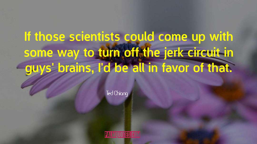 Ted Chiang Quotes: If those scientists could come