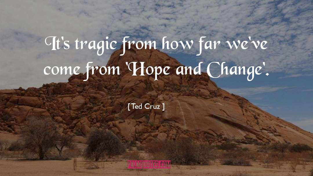Ted Cruz Quotes: It's tragic from how far
