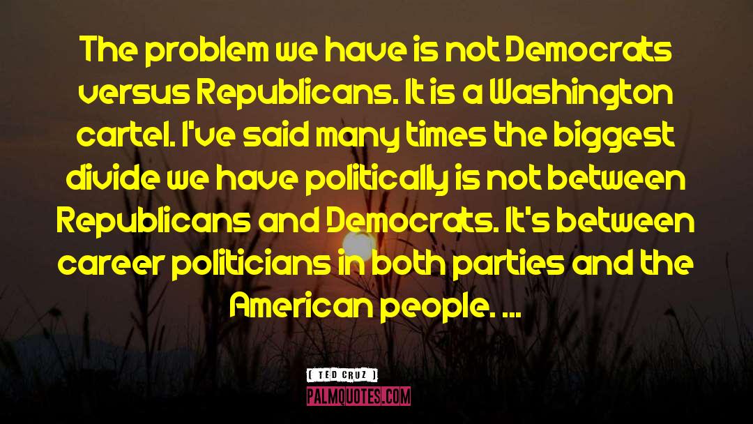 Ted Cruz Quotes: The problem we have is