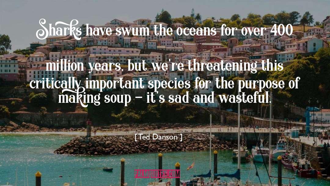 Ted Danson Quotes: Sharks have swum the oceans