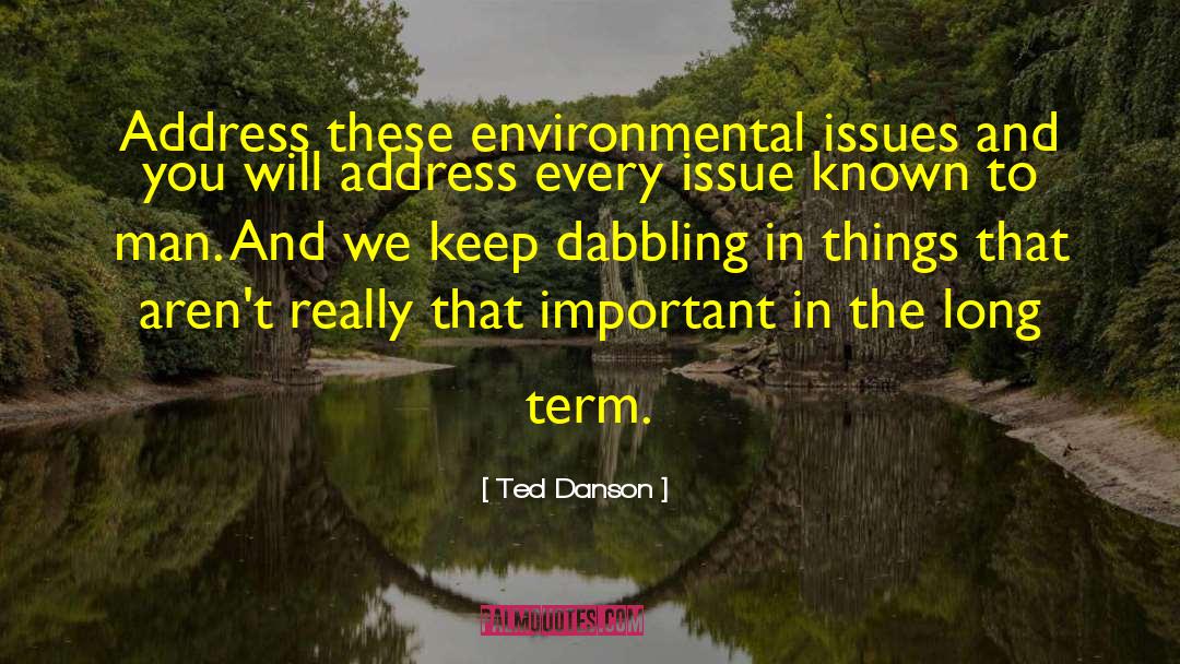 Ted Danson Quotes: Address these environmental issues and