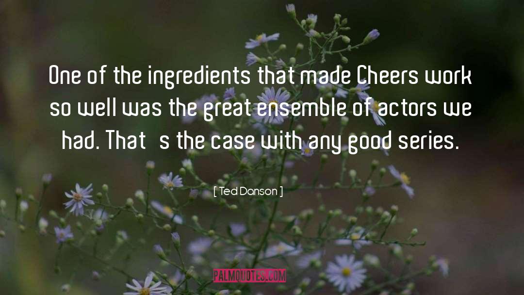 Ted Danson Quotes: One of the ingredients that