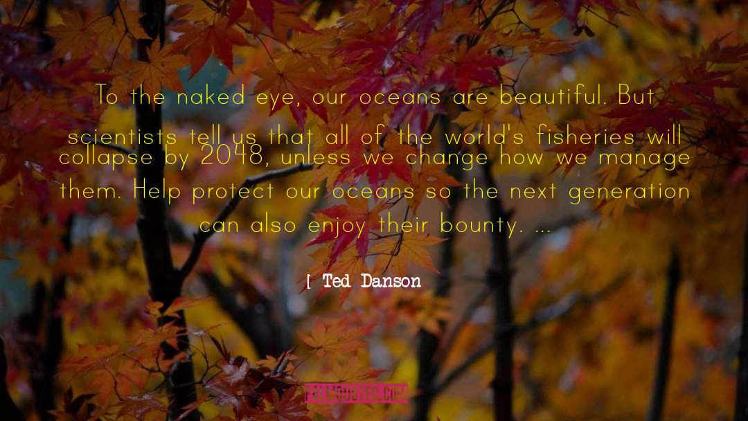 Ted Danson Quotes: To the naked eye, our