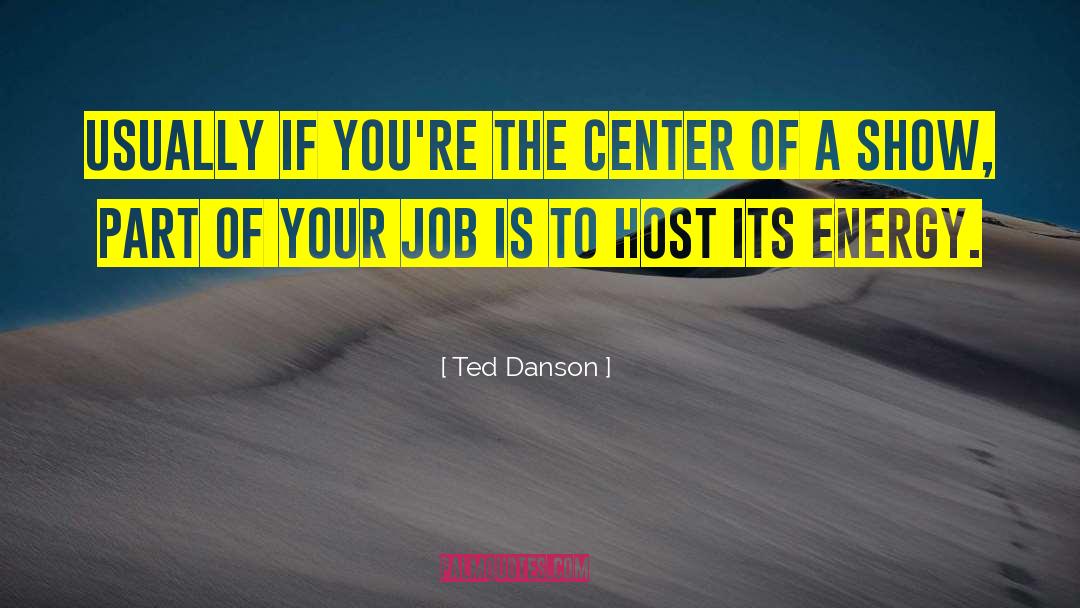 Ted Danson Quotes: Usually if you're the center