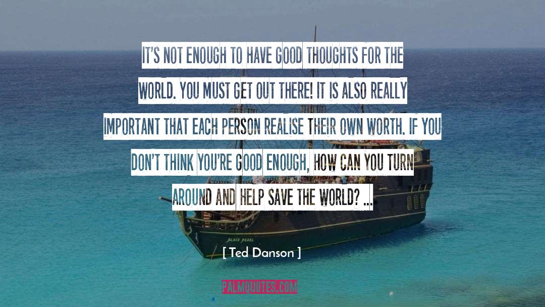 Ted Danson Quotes: It's not enough to have