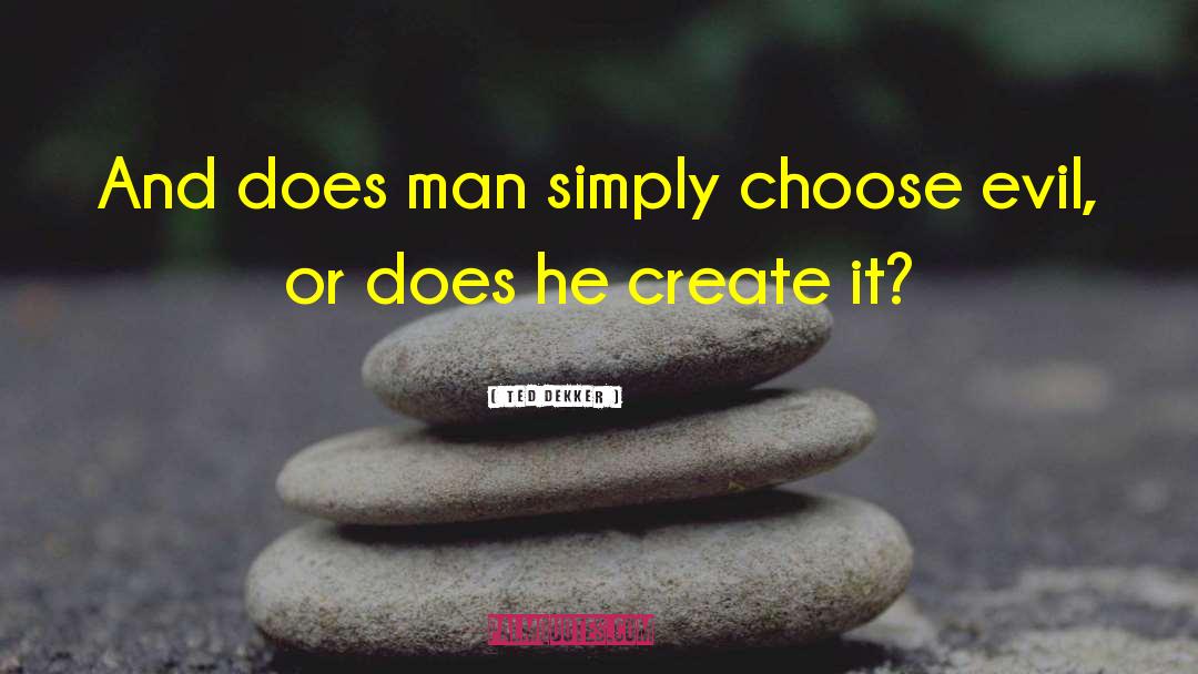 Ted Dekker Quotes: And does man simply choose