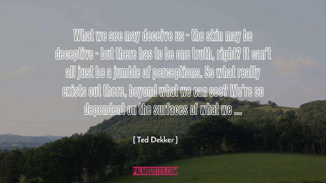 Ted Dekker Quotes: What we see may deceive