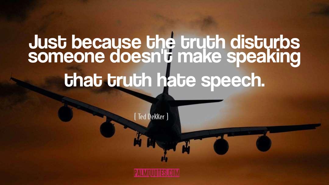 Ted Dekker Quotes: Just because the truth disturbs