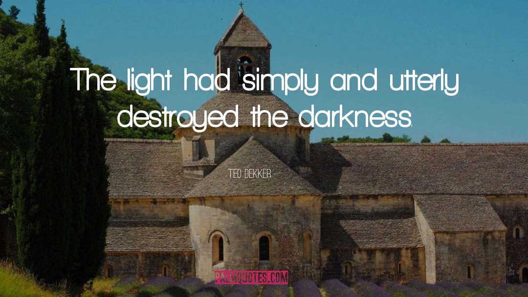 Ted Dekker Quotes: The light had simply and