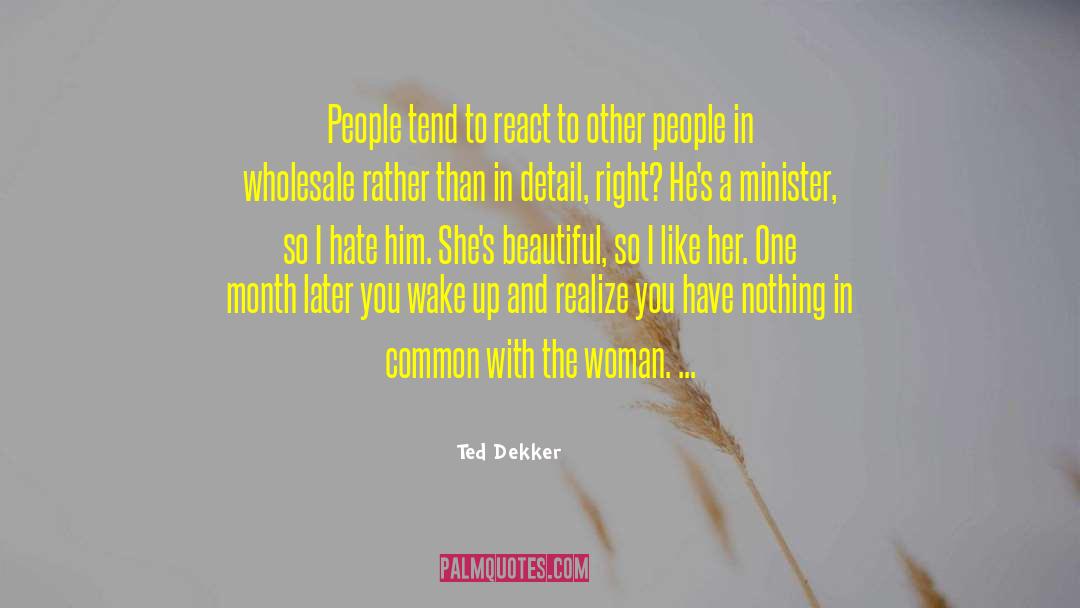 Ted Dekker Quotes: People tend to react to