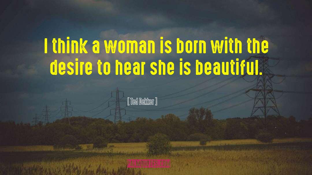 Ted Dekker Quotes: I think a woman is
