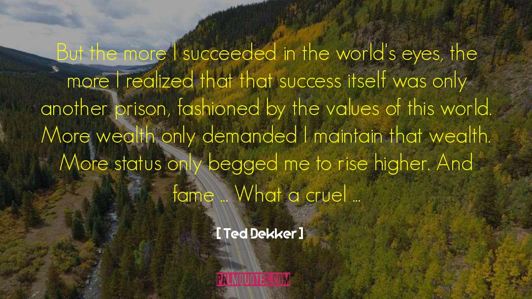 Ted Dekker Quotes: But the more I succeeded