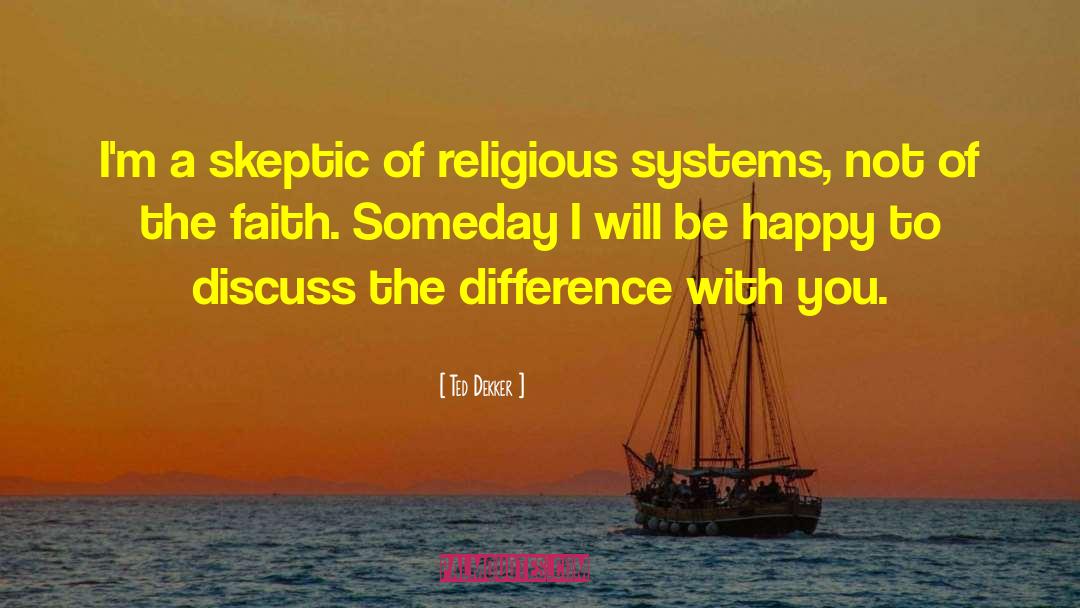 Ted Dekker Quotes: I'm a skeptic of religious