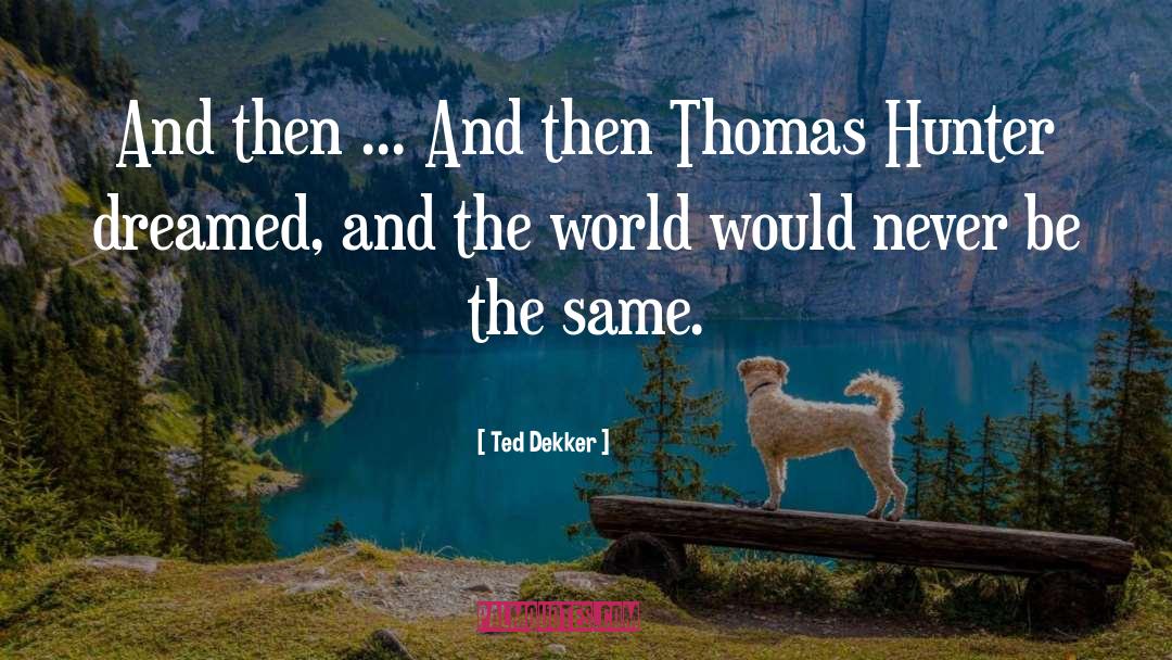 Ted Dekker Quotes: And then ... <br>And then