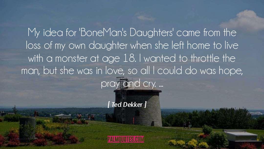 Ted Dekker Quotes: My idea for 'BoneMan's Daughters'