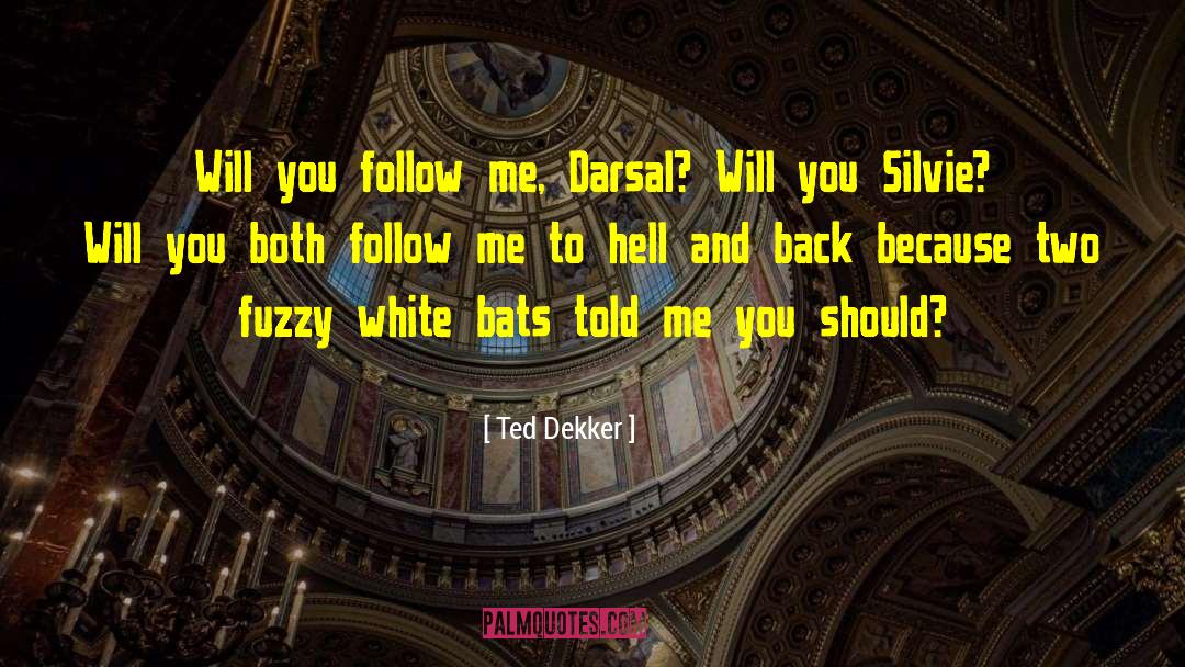 Ted Dekker Quotes: Will you follow me, Darsal?