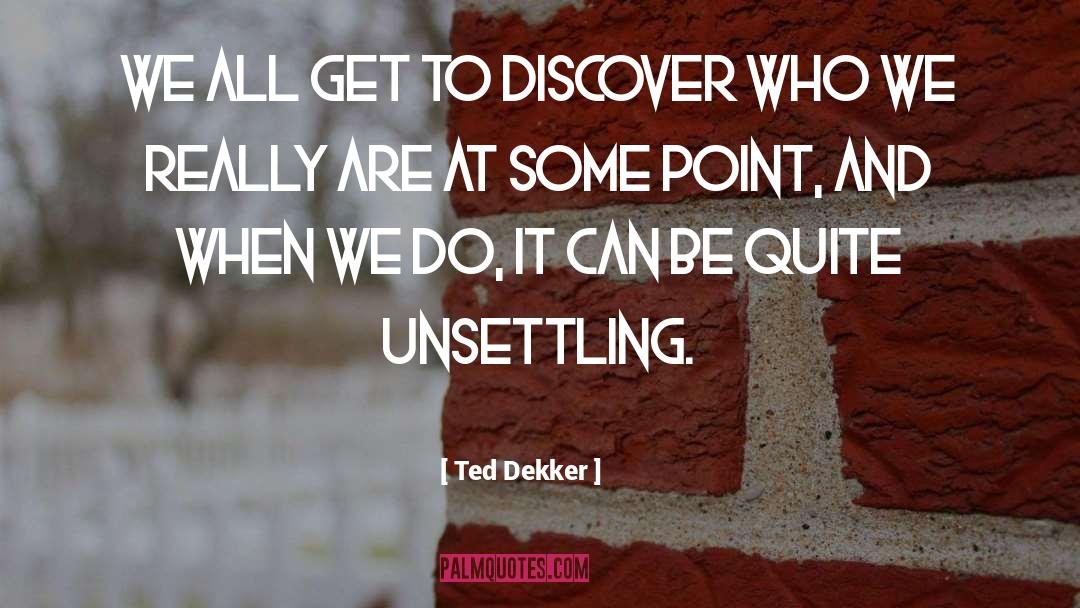 Ted Dekker Quotes: We all get to discover